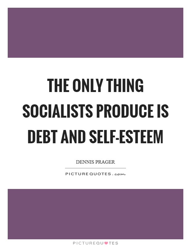The only thing socialists produce is debt and self-esteem Picture Quote #1