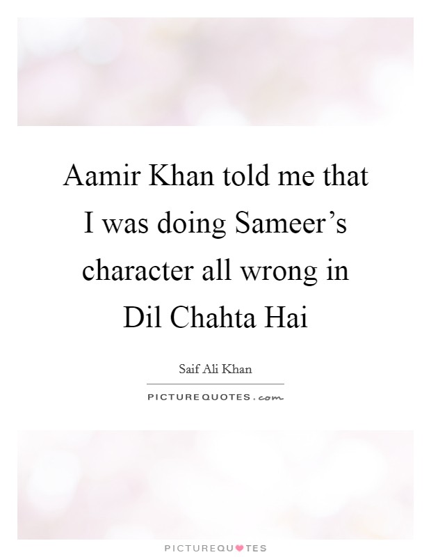 Aamir Khan told me that I was doing Sameer's character all wrong in Dil Chahta Hai Picture Quote #1