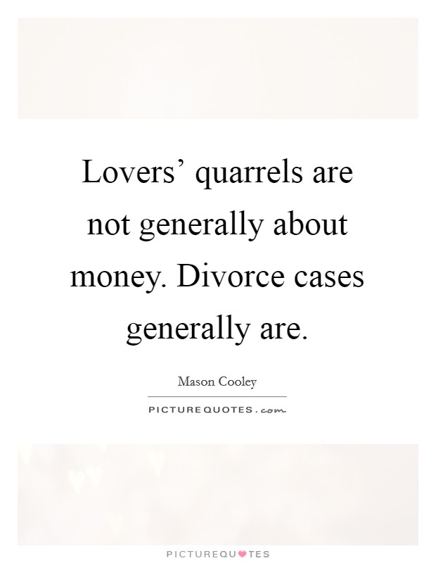 Lovers' quarrels are not generally about money. Divorce cases generally are Picture Quote #1