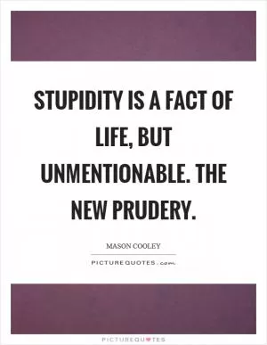 Stupidity is a fact of life, but unmentionable. The new Prudery Picture Quote #1