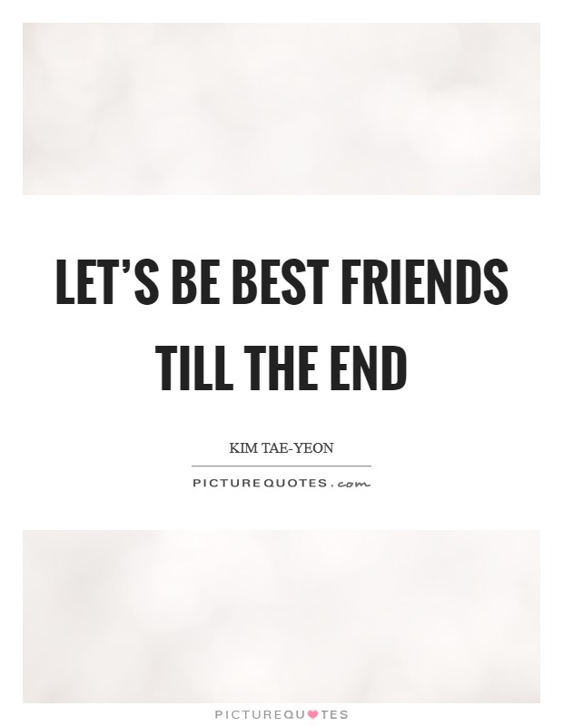 Let's be best friends till the end Picture Quote #1