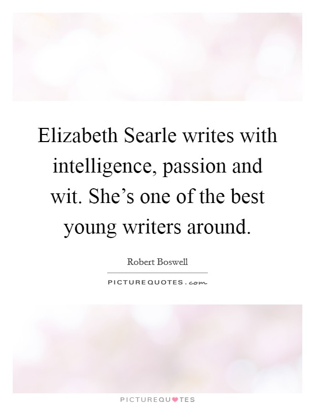 Elizabeth Searle writes with intelligence, passion and wit. She's one of the best young writers around Picture Quote #1
