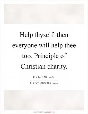 Help thyself: then everyone will help thee too. Principle of Christian charity Picture Quote #1