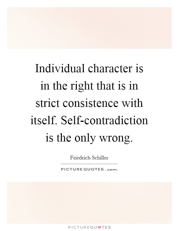 Individual character is in the right that is in strict consistence with itself. Self-contradiction is the only wrong Picture Quote #1