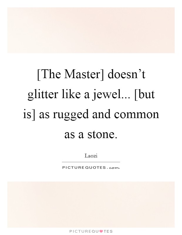 [The Master] doesn't glitter like a jewel... [but is] as rugged and common as a stone Picture Quote #1