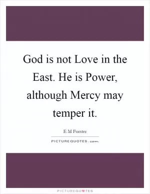 God is not Love in the East. He is Power, although Mercy may temper it Picture Quote #1