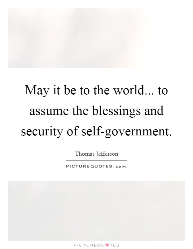 May it be to the world... to assume the blessings and security of self-government Picture Quote #1