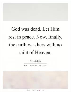 God was dead. Let Him rest in peace. Now, finally, the earth was hers with no taint of Heaven Picture Quote #1