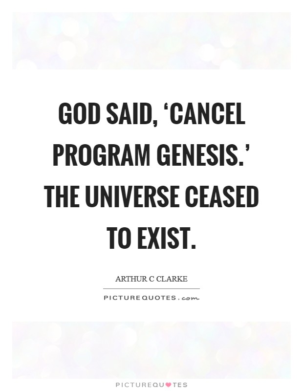 God said, ‘Cancel Program GENESIS.' The universe ceased to exist Picture Quote #1