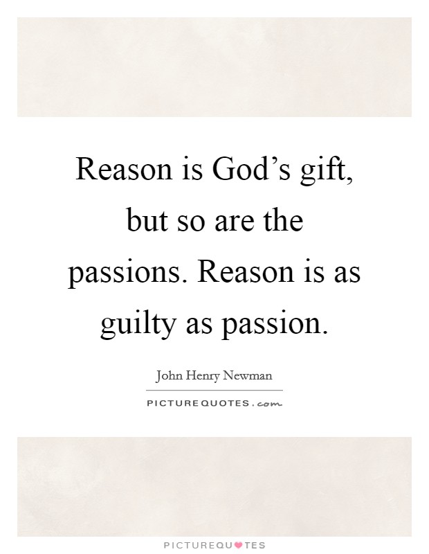 Reason is God's gift, but so are the passions. Reason is as guilty as passion Picture Quote #1
