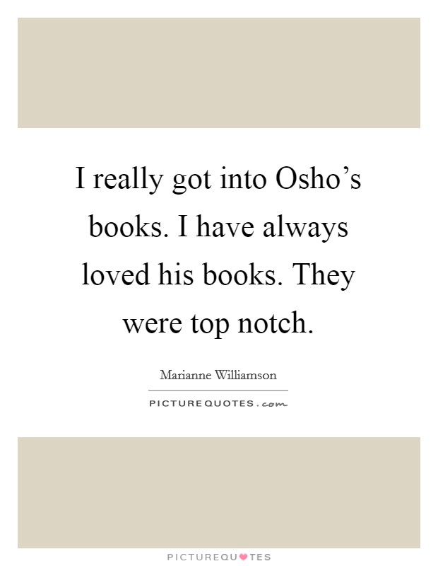 I really got into Osho's books. I have always loved his books. They were top notch Picture Quote #1