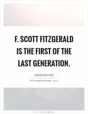 F. Scott Fitzgerald is the first of the last generation Picture Quote #1