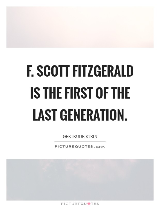 F. Scott Fitzgerald is the first of the last generation Picture Quote #1