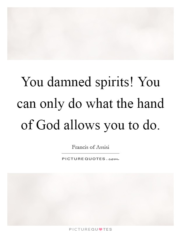 You damned spirits! You can only do what the hand of God allows you to do Picture Quote #1