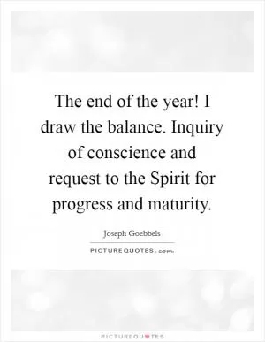 The end of the year! I draw the balance. Inquiry of conscience and request to the Spirit for progress and maturity Picture Quote #1