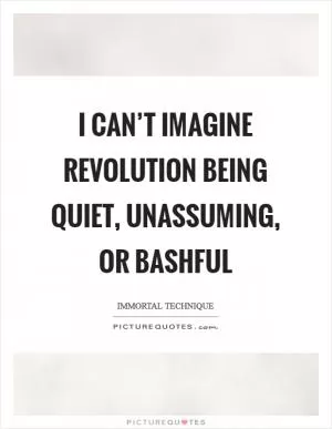 I can’t imagine Revolution being quiet, unassuming, or bashful Picture Quote #1