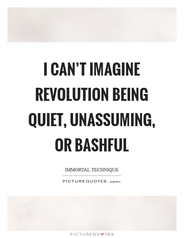 I can't imagine Revolution being quiet, unassuming, or bashful Picture Quote #1