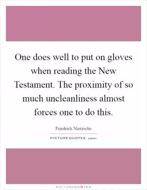 One does well to put on gloves when reading the New Testament. The proximity of so much uncleanliness almost forces one to do this Picture Quote #1
