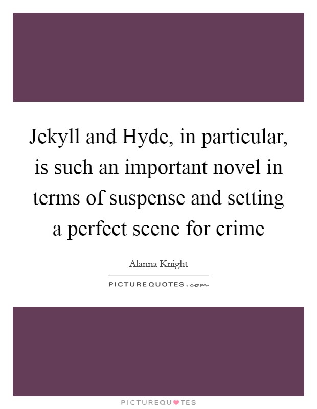 Jekyll and Hyde, in particular, is such an important novel in terms of suspense and setting a perfect scene for crime Picture Quote #1