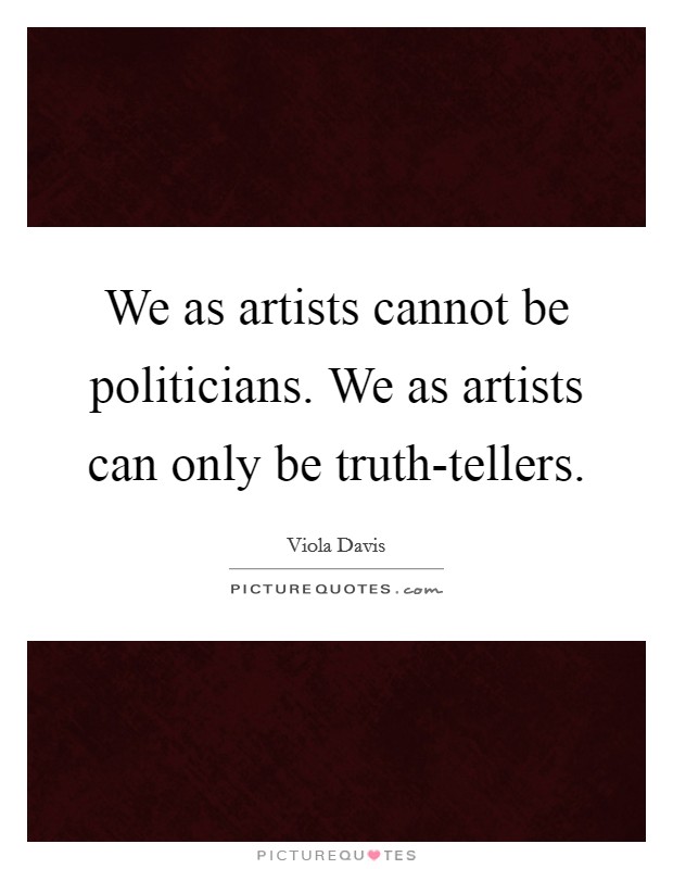 We as artists cannot be politicians. We as artists can only be truth-tellers Picture Quote #1