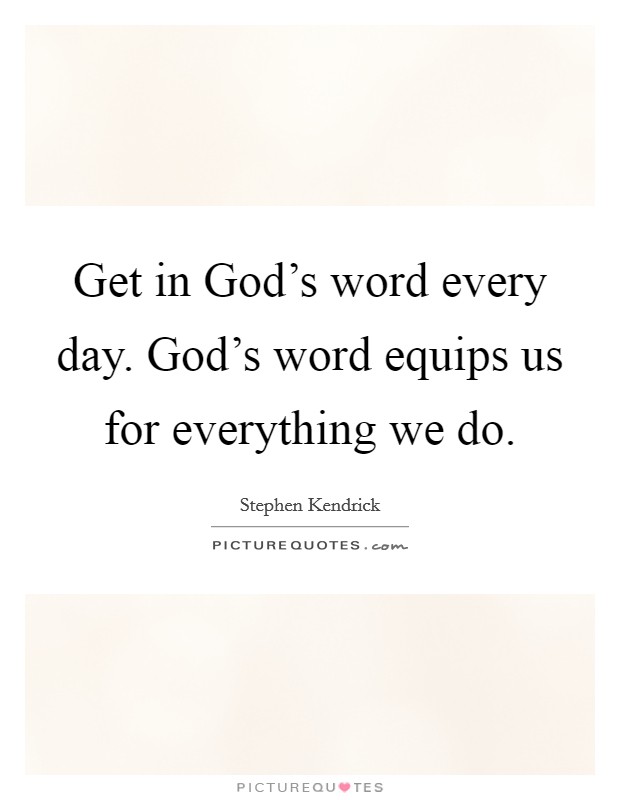 Get in God's word every day. God's word equips us for everything we do Picture Quote #1