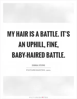 My hair is a battle. It’s an uphill, fine, baby-haired battle Picture Quote #1