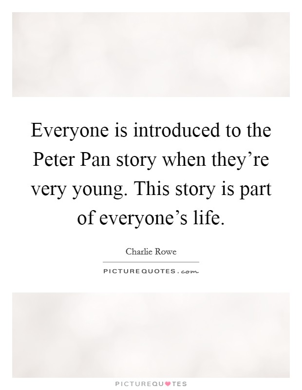 Everyone is introduced to the Peter Pan story when they're very young. This story is part of everyone's life Picture Quote #1