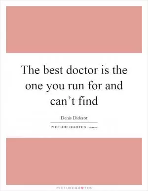 The best doctor is the one you run for and can’t find Picture Quote #1