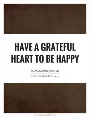 Have a grateful heart to be happy Picture Quote #1