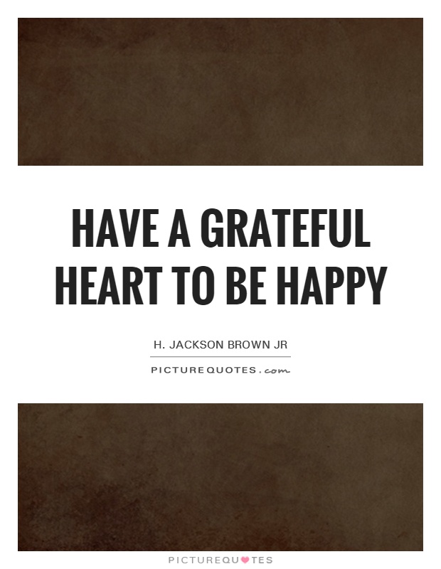 Have a grateful heart to be happy Picture Quote #1