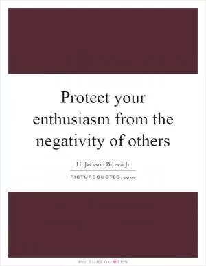 Protect your enthusiasm from the negativity of others Picture Quote #1