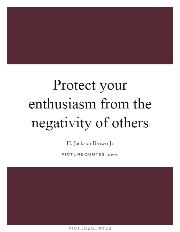 Protect your enthusiasm from the negativity of others Picture Quote #1