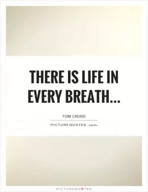 There is Life in every breath Picture Quote #1