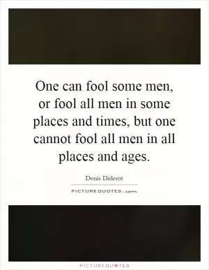 One can fool some men, or fool all men in some places and times, but one cannot fool all men in all places and ages Picture Quote #1