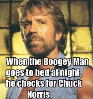 When the boogey man goes to bed at night, he checks for Chuck Norris Picture Quote #1