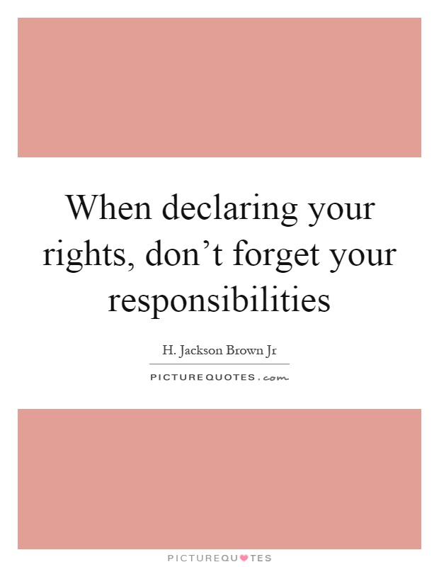 When declaring your rights, don't forget your responsibilities Picture Quote #1