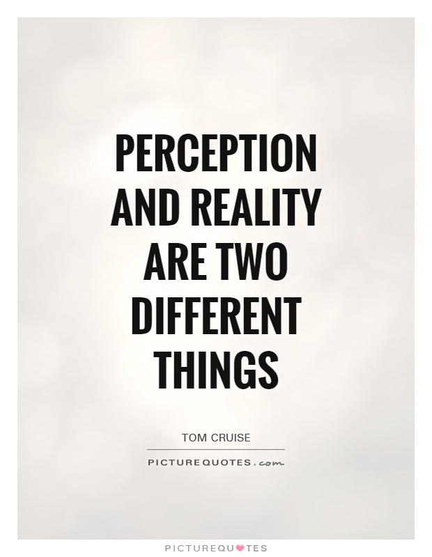 Perception and reality are two different things Picture Quote #1