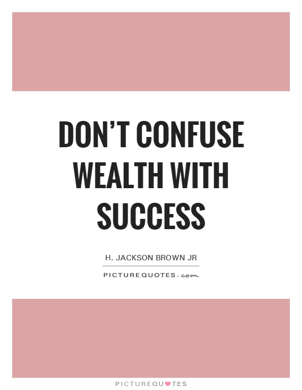 Don't confuse wealth with success Picture Quote #1