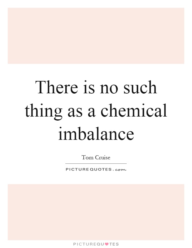 There is no such thing as a chemical imbalance Picture Quote #1