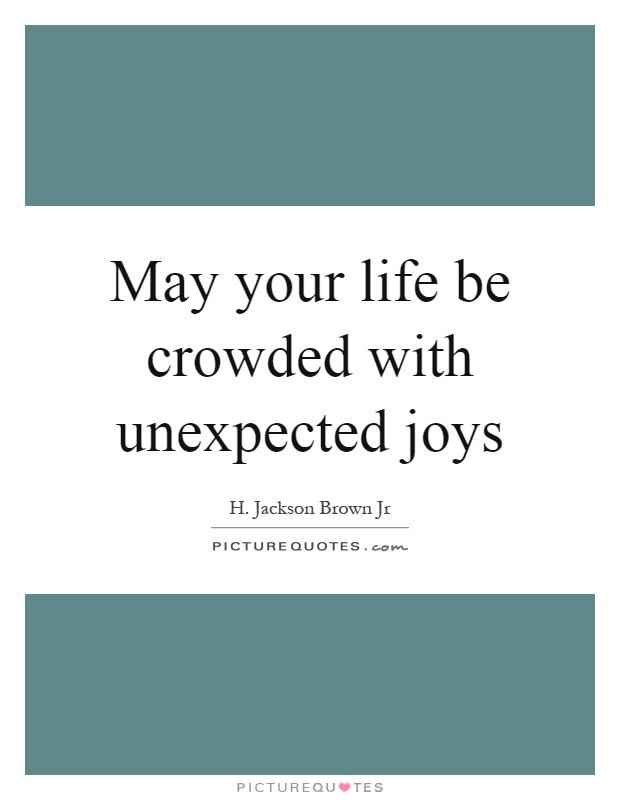 May your life be crowded with unexpected joys Picture Quote #1