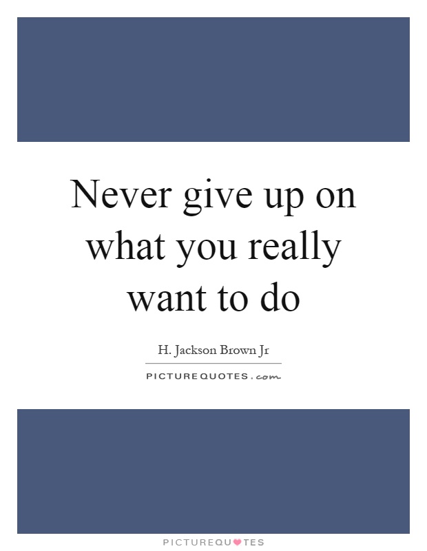 Never give up on what you really want to do Picture Quote #1