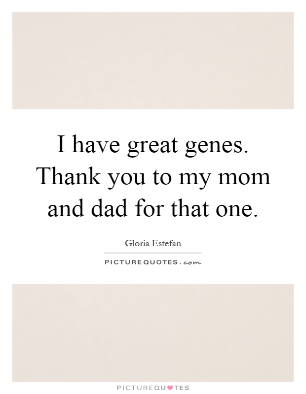 I have great genes. Thank you to my mom and dad for that one Picture Quote #1