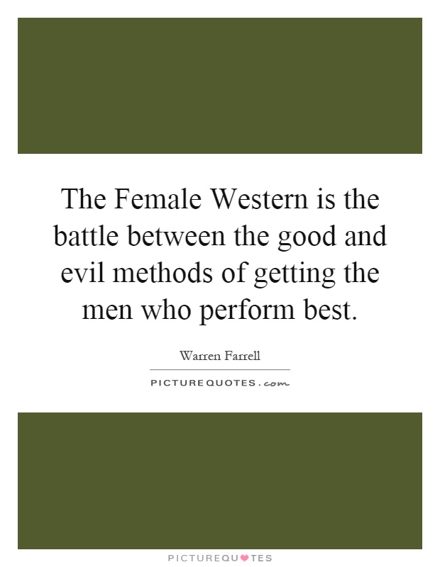 The Female Western is the battle between the good and evil methods of getting the men who perform best Picture Quote #1
