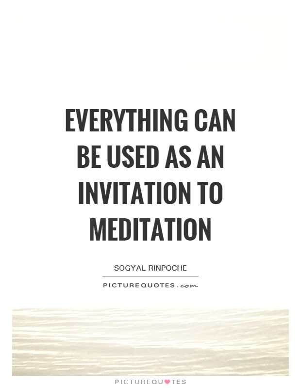 Everything can be used as an invitation to meditation Picture Quote #1