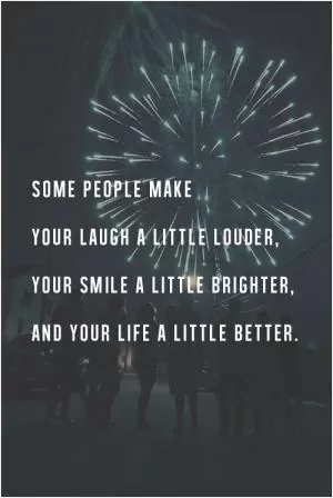 Some people make your laugh a little louder, your smile a little brighter and your life a little better Picture Quote #1