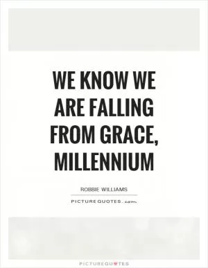 We know we are falling from grace, millennium Picture Quote #1