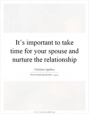 It’s important to take time for your spouse and nurture the relationship Picture Quote #1