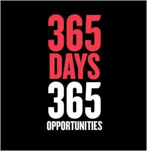 365 days. 365 opportunities Picture Quote #1