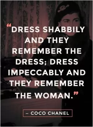 Dress shabbily and they remember the dress; dress impeccably and they remember the woman Picture Quote #1