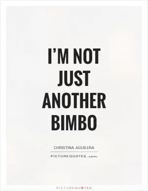 I’m not just another bimbo Picture Quote #1